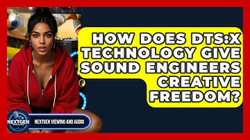 How Does DTS:X Technology Give Sound Engineers Creative Freedom? - NextGen Viewing and Audio