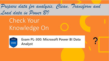PL300 Quiz  Prepare data for analysis, Clean, Transform and Load data in Power BI