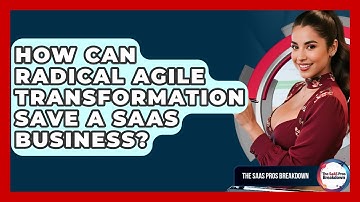 How Can Radical Agile Transformation Save A SaaS Business? - The SaaS Pros Breakdown