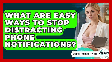 What Are Easy Ways To Stop Distracting Phone Notifications? - Work Life Balance Experts