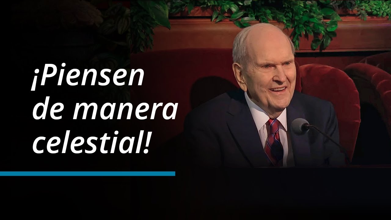 ¡Piensen de manera celestial! | Russell M. Nelson | Octubre 2023 Conferencia General