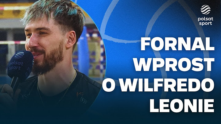 TOMASZ FORNAL WSKAZAŁ NAJWIĘKSZE ATUTY WILFREDO LEONA