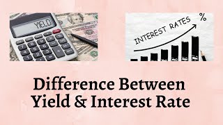 Difference Between Yield and Interest Rate | The Ultimate Showdown: Yield vs. Interest Rate