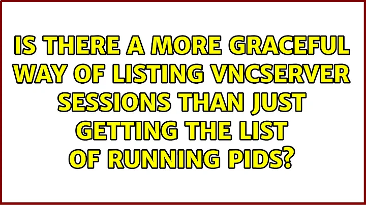 Is there a more graceful way of listing vncserver sessions than just getting the list of running...