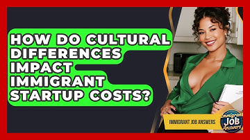How Do Cultural Differences Impact Immigrant Startup Costs? - Immigrant Job Answers