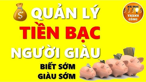 3 Cách Quản Lý Tiền Bạc của Người Giàu - Biết Sớm Giàu Sớm