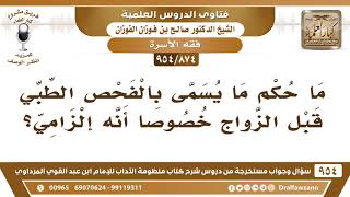 [874 -954] ما حكم ما يسمى بالفحص الطبي قبل الزواج خصوصا أنه إلزامي؟ - الشيخ صالح الفوزان