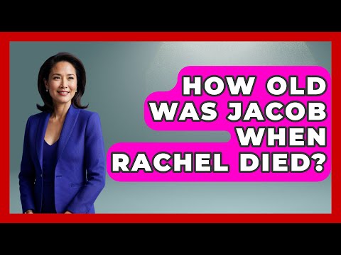 How Old Was Jacob When Rachel Died? - Jewish Teachings For All