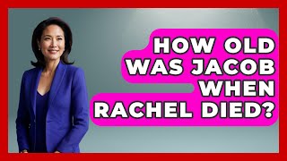 How Old Was Jacob When Rachel Died? - Jewish Teachings For All