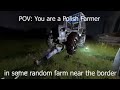 Pov you are a polish farmer in some random farm near the border