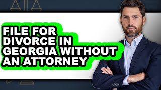 How to File for Divorce in Georgia Without an Attorney - Easy Guide