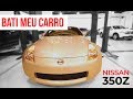 NISSAN 350Z DE DRIFT: BATEU DE FRENTE! | BATI MEU CARRO #VLOG09