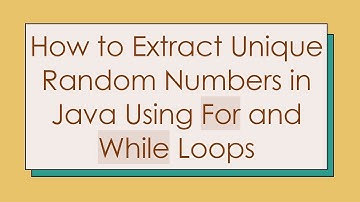 How to Extract Unique Random Numbers in Java Using For and While Loops
