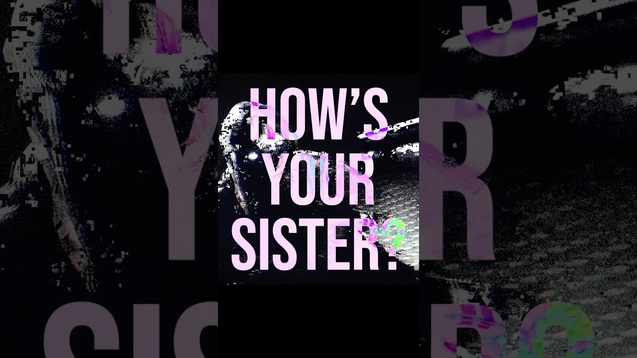 HOW’S YOUR SISTER? 