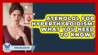 Atenolol For Hyperthyroidism: What You Need To Know? - Thyroid Wellness Hub