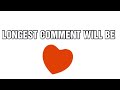 Longest comment will be hearted