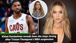 Khloé Kardashian reveals how she 'stays strong' after Tristan Thompson's NBA suspension