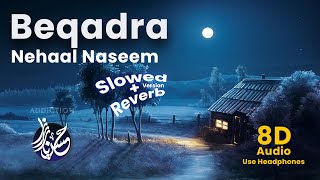 Beqadra | Nehaal Naseem | Slowed & Reverb | 8D Audio | Addiction by Hassan Ayaz