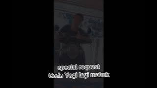 special request Gede Yogi lagi mabuk