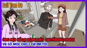 (Full Version) ÔNG NỘI ĐỂ LẠI VÒNG DÂY CHUYỀN NGỌC BÍCH VÀ GỖ MỘC CHO 2 CHỊ EM TÔI |Tiểu Hinh Review