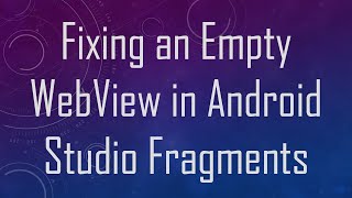 Fixing an Empty WebView in Android Studio Fragments