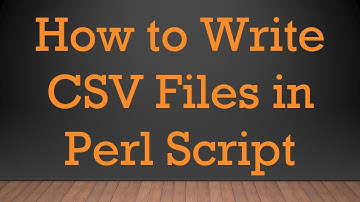 How to Write CSV Files in Perl Script