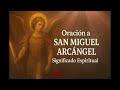 ORACIÓN A SAN MIGUEL ARCANGEL Y SU SIGNIFICADO ESPIRITUAL