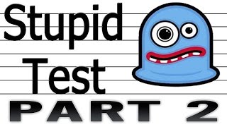 STUPID TEST!! (Part 2)
