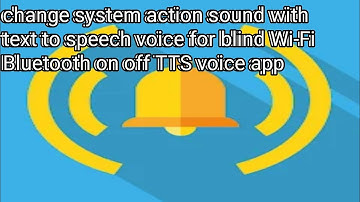 change system action sound with text to speech voice for blind Wi-Fi Bluetooth on off TTS voice app