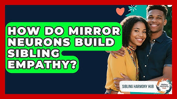 How Do Mirror Neurons Build Sibling Empathy? - Sibling Harmony Hub
