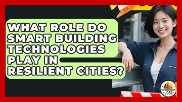 What Role Do Smart Building Technologies Play In Resilient Cities? - Construction Jobs