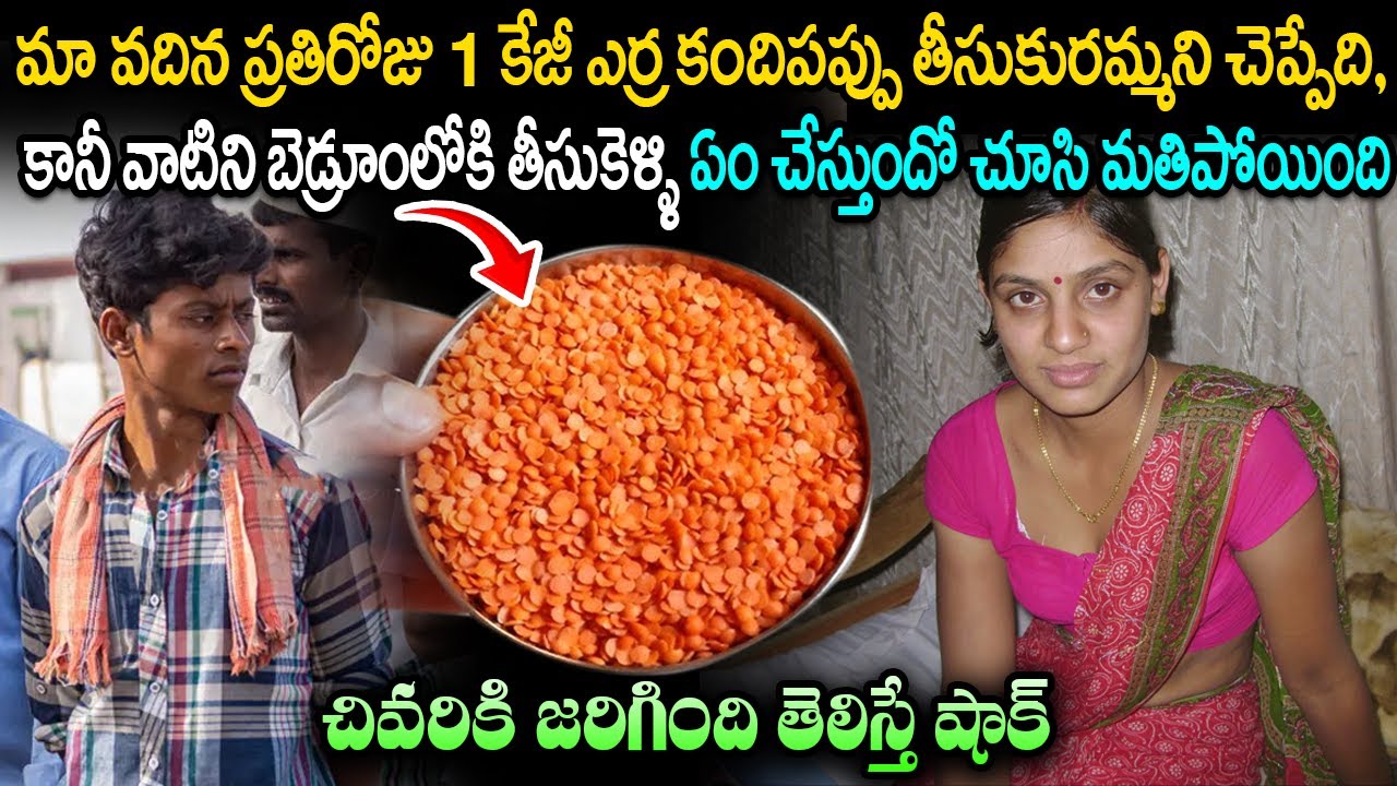 మా  వదిన ప్రతిరోజు 1 కేజీ ఎర్ర కందిపప్పు తీసుకురమ్మని చెప్పేది | చివరికి జరిగింది తెలిస్తే షాక్