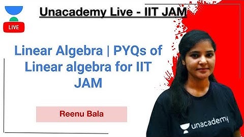 Linear Algebra | PYQs of Linear algebra for IIT JAM | Reenu Bala | IIT-JAM | Unacademy Live