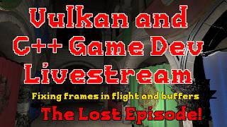 C++ and Vulkan Game Dev - The Lost Episode! Trying to fix buffers again.