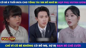 Đừng Chạy Trốn | Cô bé 8 tuổi đưa cho tổng tài 10k để nhờ đi họp phụ huynh giùm và cái kết