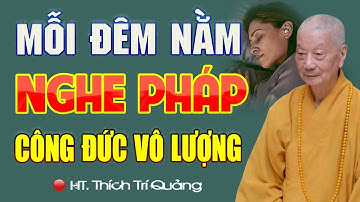 Mỗi Đêm Trước Khi Ngủ Mà NGHE PHÁP Công Đức Vô Lượng Vô Biên - HT. Thích Trí Quảng