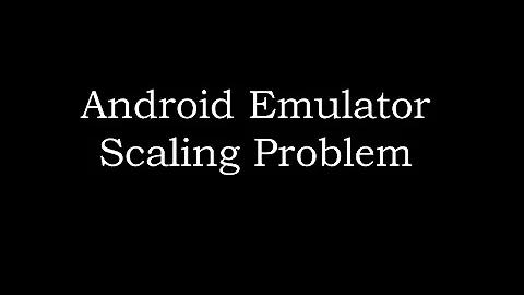 Fixing the Android Emulator Scaling Problem
