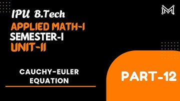 CAUCHY- EULER EQUATION | LINEAR DIFF. EQUATIONS| B.Tech. | Semester-I | Unit-2 | Part-12 | IPU