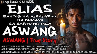 ELIAS, ANG BANTOG NA ALBULARYO NA DUMAYO SA BARYO NG MGA ASWANG | Kwentong Aswang | True Story