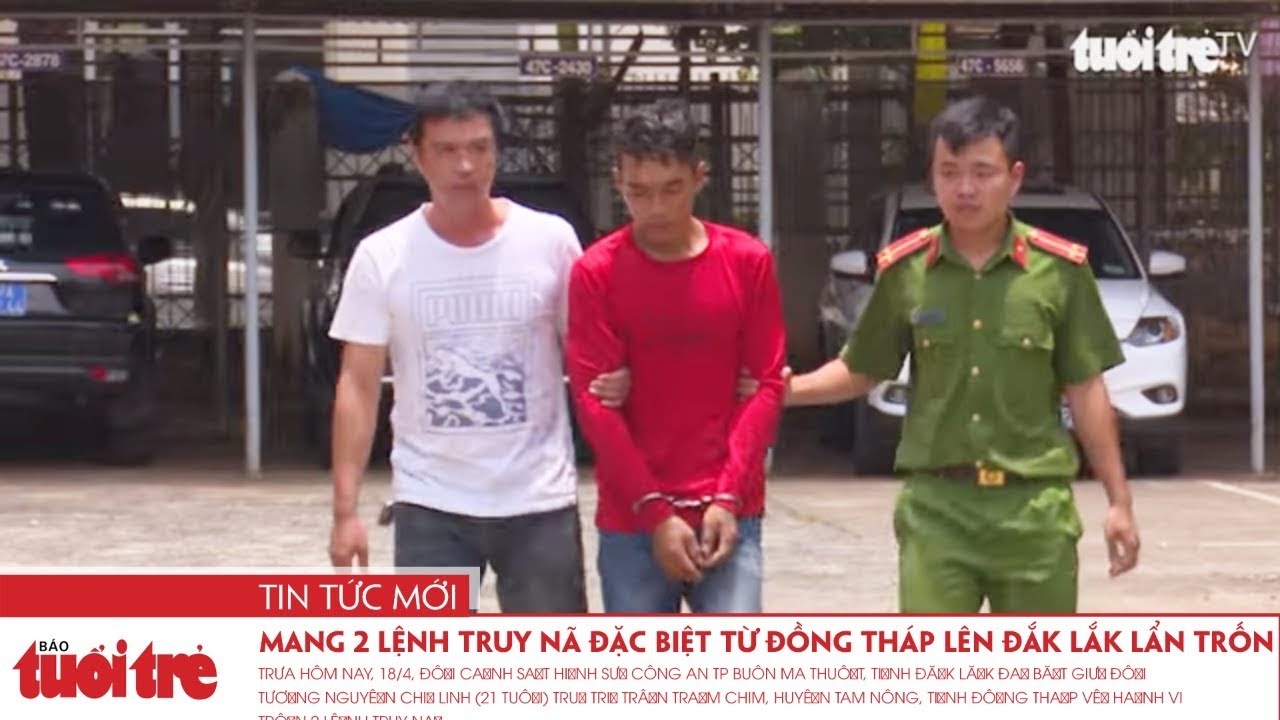 Mang 2 lệnh truy nã đặc biệt từ Đồng Tháp lên Đắk Lắk... - youtube
