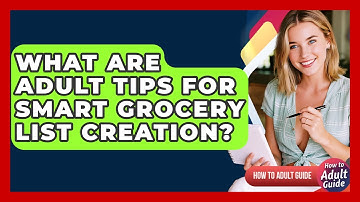 What Are Adult Tips For Smart Grocery List Creation? - How To Adult Guide