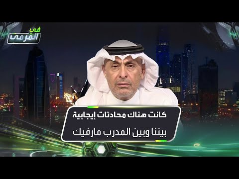 عادل البطي كانت هناك محادثات إيجابية بيننا وبين المدرب مارفيك
