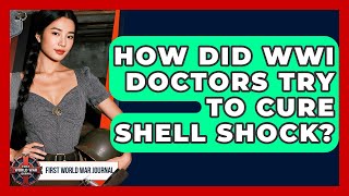 How Did WWI Doctors Try To Cure Shell Shock? - First World War Journal