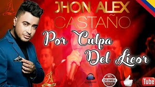 Por Culpa Del Licor - Jhon Alex Castaño ( Letra )