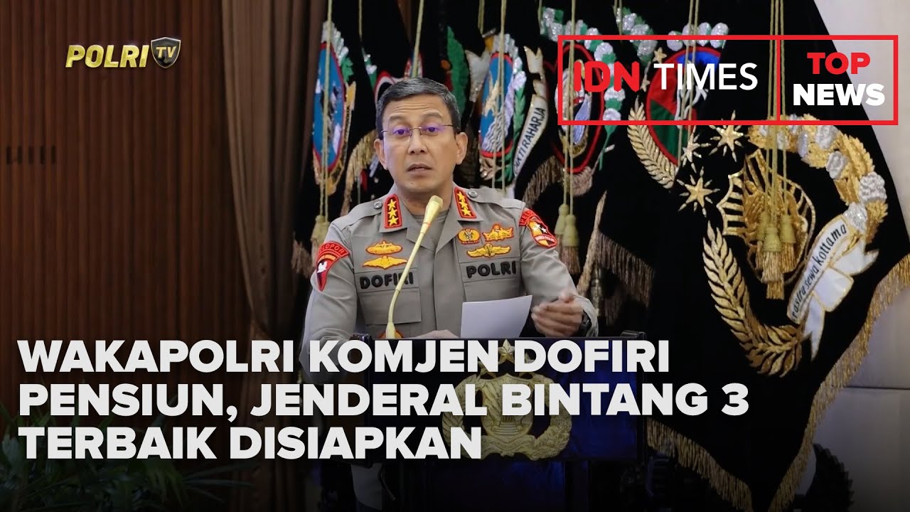 WAKAPOLRI KOMJEN DOFIRI PENSIUN, JENDERAL BINTANG 3 TERBAIK DISIAPKAN