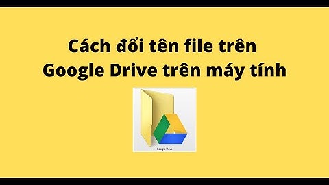 Cách đổi tên file trên Google Drive trên máy tính