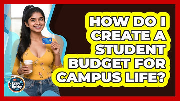 How Do I Create A Student Budget For Campus Life? - Student Score Builder