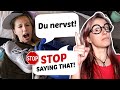 DO NOT say "du nervst" - Say this instead