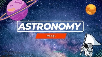 MCQs on Astronomy | For FPSC, KPPSC, PPSC, SPSC, BPSC | CSS, PMS