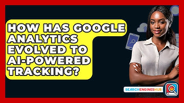 How Has Google Analytics Evolved To AI-powered Tracking? - SearchEnginesHub.com